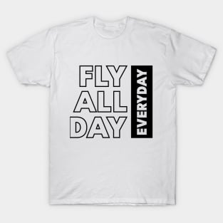 Fly all day everyday T-Shirt